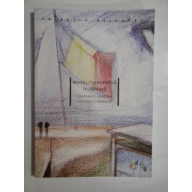 REVOLUTIA  ROMANA  TELEVIZATA  -  coordonatori Konrad  Petrovszky * Ovidiu Tichindeleanu 